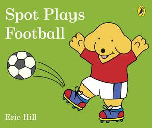 Spot Plays Football de Eric Hill