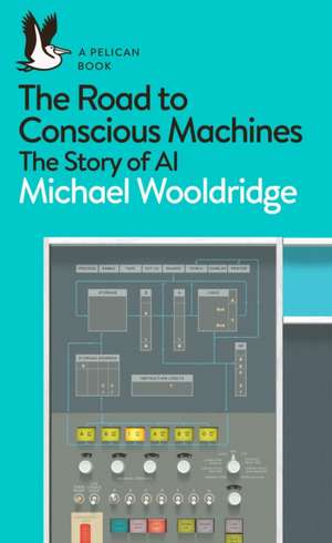 The Road to Conscious Machines: The Story of AI de Michael Wooldridge