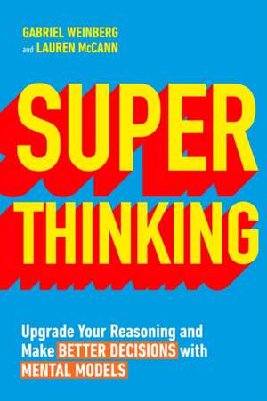 Super Thinking: Upgrade Your Reasoning and Make Better Decisions with Mental Models de Gabriel Weinberg