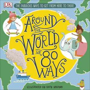 Around The World in 80 Ways: The Fabulous Inventions that get us From Here to There de DK