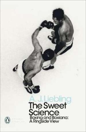 The Sweet Science: Boxing and Boxiana - A Ringside View de A. J. Liebling