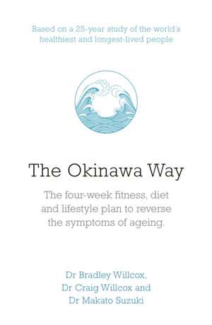 The Okinawa Way: How to Improve Your Health And Longevity Dramatically de Bradley J Willcox