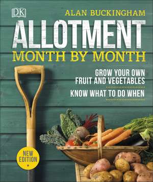 Allotment Month By Month: Grow your Own Fruit and Vegetables, Know What to do When de Alan Buckingham