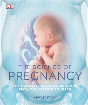 The Science of Pregnancy: The Complete Illustrated Guide from Conception to Birth de DK