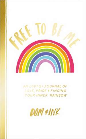 Free To Be Me: An LGBTQ+ Journal of Love, Pride and Finding Your Inner Rainbow de Dom&Ink