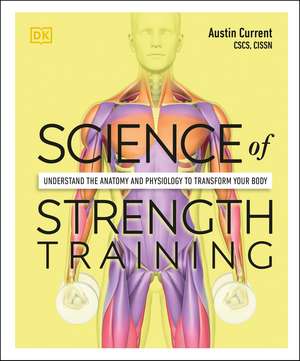 Science of Strength Training: Understand the Anatomy and Physiology to Transform Your Body de Austin Current