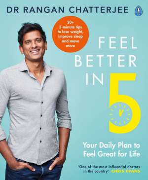 Feel Better In 5: Your Daily Plan to Feel Great for Life de Dr Rangan Chatterjee