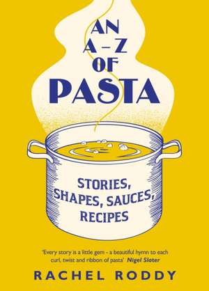 An A-Z of Pasta: Stories, Shapes, Sauces, Recipes de Rachel Roddy