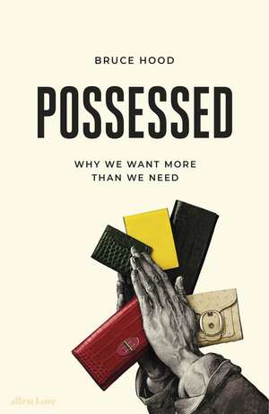 Possessed: Why We Want More Than We Need de Bruce Hood