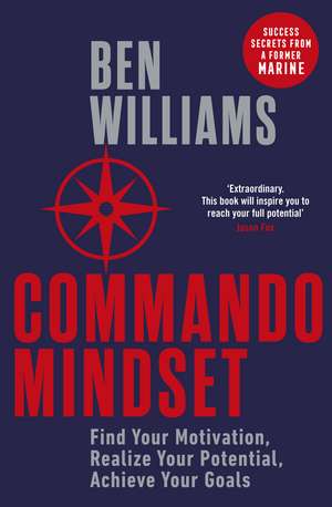 Commando Mindset: Find Your Motivation, Realize Your Potential, Achieve Your Goals de Ben Williams