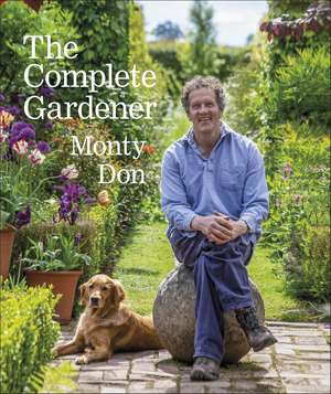 The Complete Gardener: A Practical, Imaginative Guide to Every Aspect of Gardening de Monty Don