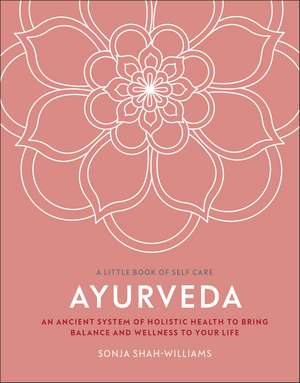 Ayurveda: An Ancient System of Holistic Health to Bring Balance and Wellness to Your Life de Sonja Shah-Williams