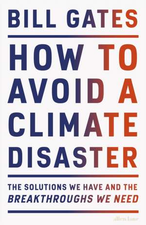 How to Avoid a Climate Disaster: The Solutions We Have and the Breakthroughs We Need de Bill Gates