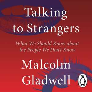Talking to Strangers: What We Should Know about the People We Don’t Know de Malcolm Gladwell