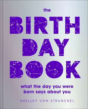 The Birthday Book: What the day you were born says about you de Shelley von Strunckel