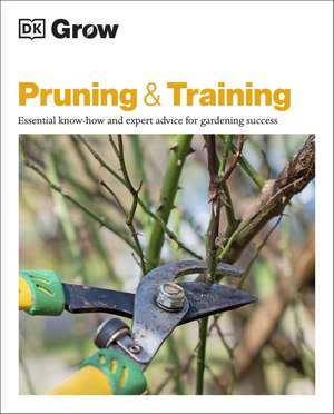 Grow Pruning & Training: Essential Know-how and Expert Advice for Gardening Success de Stephanie Mahon