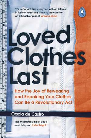 Loved Clothes Last: How the Joy of Rewearing and Repairing Your Clothes Can Be a Revolutionary Act de Orsola de Castro