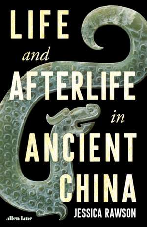 Life and Afterlife in Ancient China de Jessica Rawson