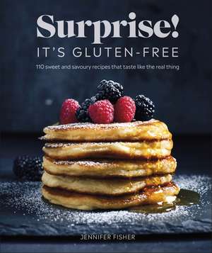 Surprise! It's Gluten-free!: Over 100 Sweet And Savoury Recipes That Taste Like The Real Thing de Surprise! It's Gluten Free! Jennifer Fisher