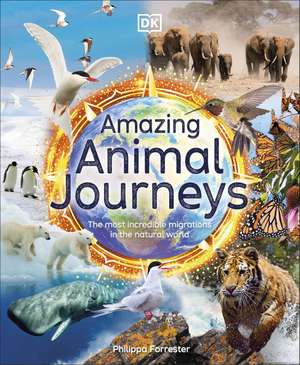 Amazing Animal Journeys: The Most Incredible Migrations in the Natural World de Philippa Forrester