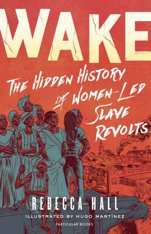 Wake: The Hidden History of Women-Led Slave Revolts de Rebecca Hall