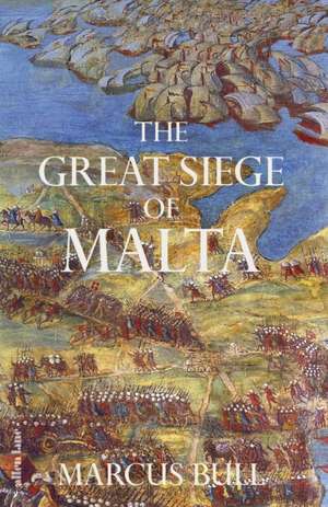 The Great Siege of Malta de Marcus Bull