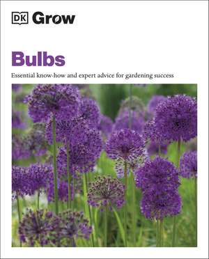 Grow Bulbs: Essential Know-how and Expert Advice for Gardening Success de Stephanie Mahon