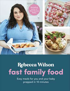 Fast Family Food: Easy Meals for You and Your Baby Prepped in 10 Minutes de Rebecca Wilson