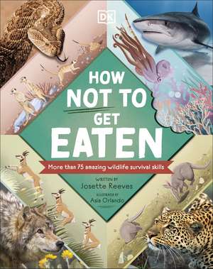 How Not to Get Eaten: More than 75 Incredible Animal Defenses de Josette Reeves