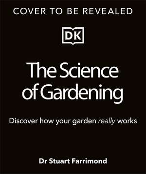 The Science of Gardening: Discover How Your Garden Really Grows de Dr. Stuart Farrimond