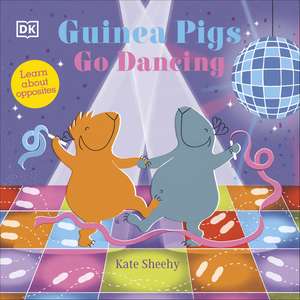 Guinea Pigs Go Dancing: Learn About Opposites de Kate Sheehy