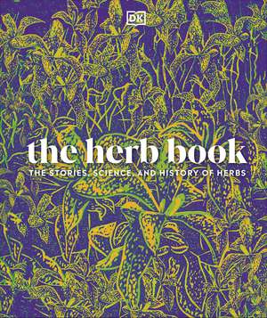 The Herb Book: The Stories, Science, and History of Herbs de DK