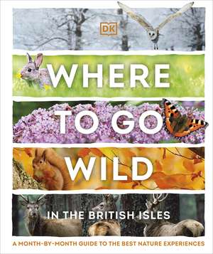 Where to Go Wild in the British Isles: A Month-by-Month Guide to the Best Nature Experiences de DK