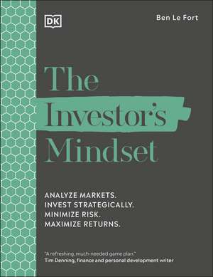 The Investor's Mindset: Analyze Markets. Invest Strategically. Minimize Risk. Maximize Returns. de Ben Le Fort