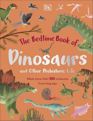 The Bedtime Book of Dinosaurs and Other Prehistoric Life: Meet More Than 100 Creatures From Long Ago de Dean Lomax