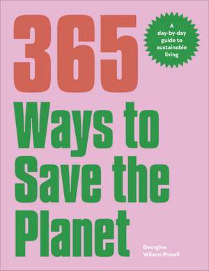 365 Ways to Save the Planet: A Day-by-day Guide to Sustainable Living de Georgina Wilson-Powell