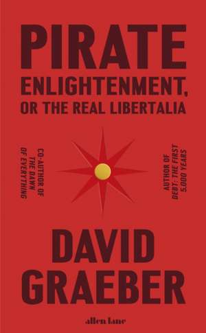 Pirate Enlightenment, or the Real Libertalia de David Graeber