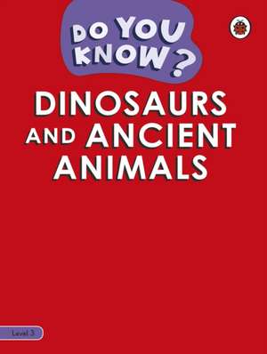 Do You Know? Level 3 - Dinosaurs and Ancient Animals de Ladybird