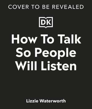 How To Talk So People Will Listen: And Sound Confident (Even When You’re Not) de Lizzie Waterworth