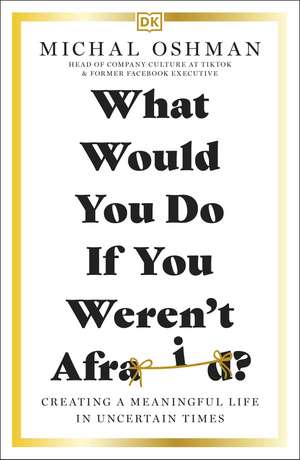 What Would You Do If You Weren't Afraid?: Creating a Meaningful Life in Uncertain Times de Michal Oshman