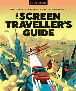 The Screen Traveller's Guide: Real-life Locations Behind Your Favourite Movies and TV Shows de DK