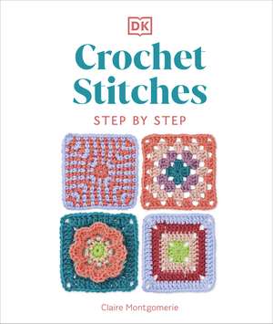 Crochet Stitches Step-by-Step: More than 150 Essential Stitches for Your Next Project de Claire Montgomerie