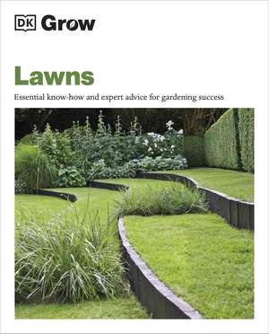 Grow Lawns: Essential Know-how and Expert Advice for Gardening Success de DK