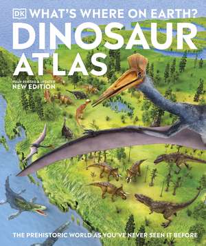 What's Where on Earth? Dinosaur Atlas: The Prehistoric World as You've Never Seen it Before de DK