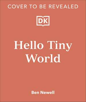 Hello Tiny World: An Enchanting Journey into the World of Creating Terrariums de Ben Newell