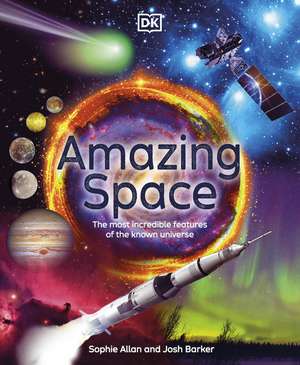 Amazing Space: The Most Incredible Features of the Known Universe de Sophie Allan