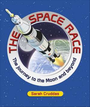 The Space Race: The Journey to the Moon and Beyond de Sarah Cruddas