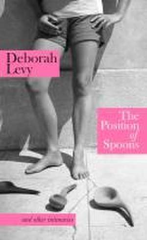 The Position of Spoons de Deborah Levy