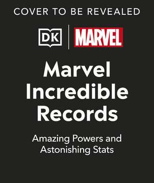 Marvel Incredible Records: Amazing Powers and Astonishing Stats de Melanie Scott