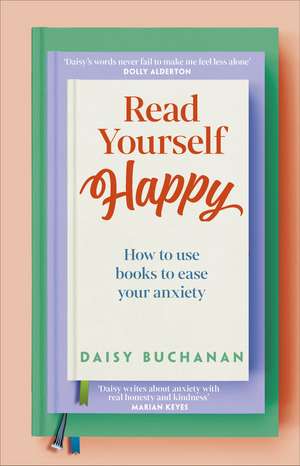 Read Yourself Happy: How to Use Books to Ease Your Anxiety de Daisy Buchanan